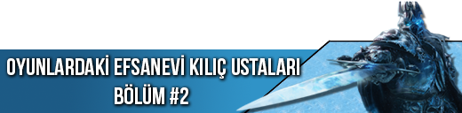 oyunlardaki-efsane-kilic-ustalari-part2